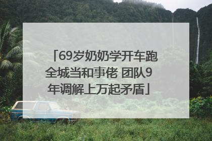 69岁奶奶学开车跑全城当和事佬 团队9年调解上万起矛盾