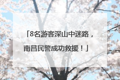 8名游客深山中迷路，南昌民警成功救援！