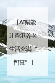 AI赋能让香港养老生活充满“智慧”